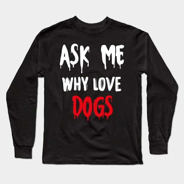 Ask me why i love dogs cute funny gift shirt Edit Long Sleeve T-Shirt by GodiesForHomies